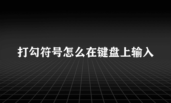 打勾符号怎么在键盘上输入