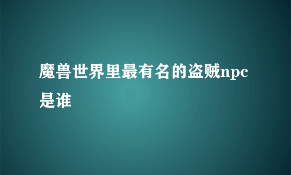 魔兽世界里最有名的盗贼npc是谁