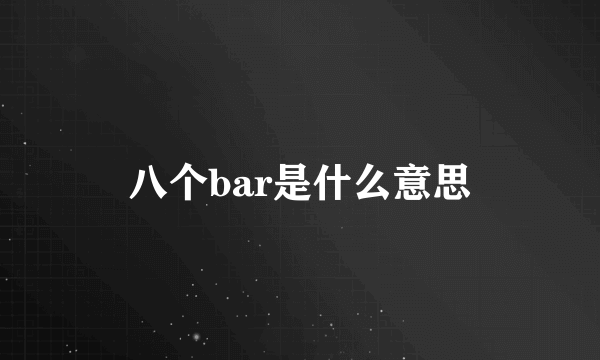 八个bar是什么意思