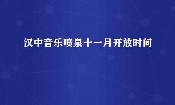 汉中音乐喷泉十一月开放时间