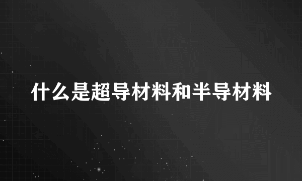 什么是超导材料和半导材料