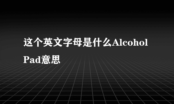 这个英文字母是什么AlcoholPad意思