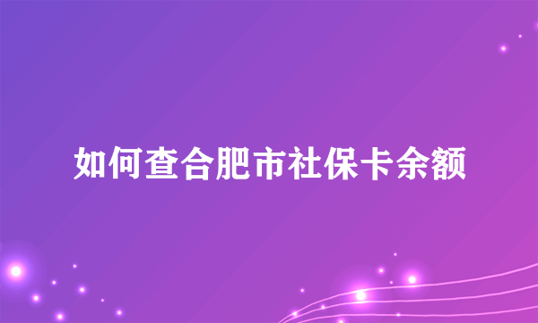 如何查合肥市社保卡余额