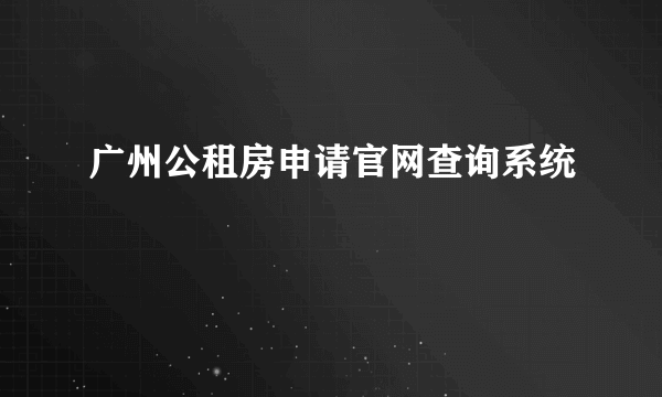 广州公租房申请官网查询系统