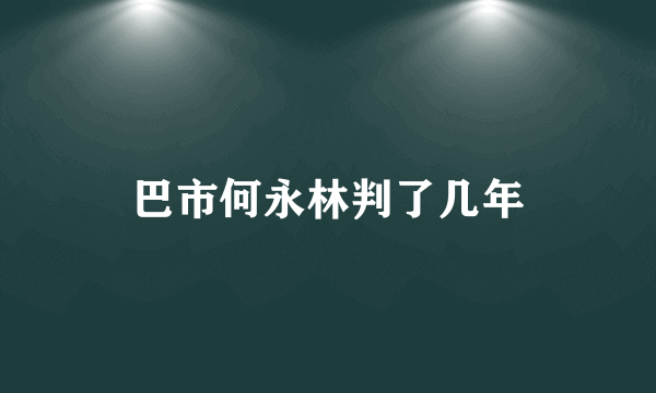 巴市何永林判了几年