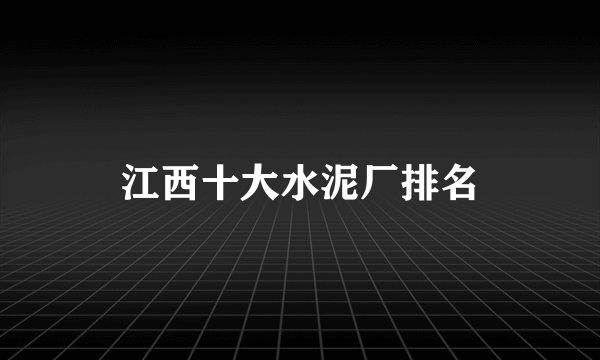 江西十大水泥厂排名