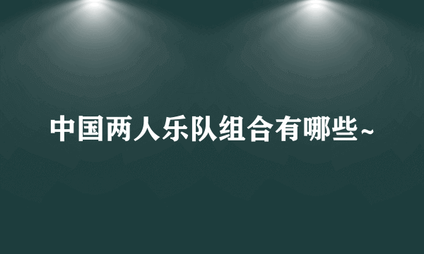 中国两人乐队组合有哪些~