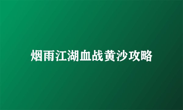 烟雨江湖血战黄沙攻略