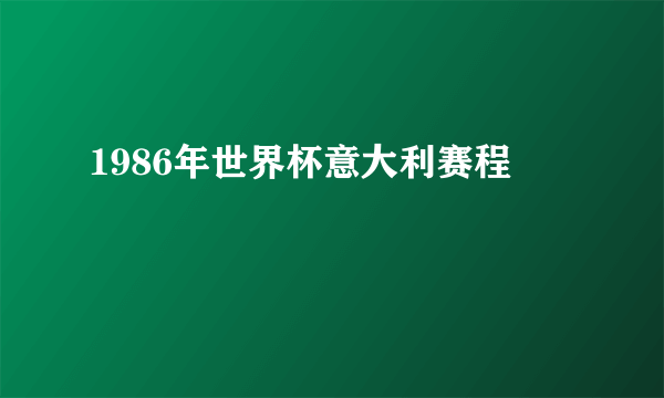 1986年世界杯意大利赛程