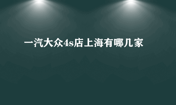 一汽大众4s店上海有哪几家