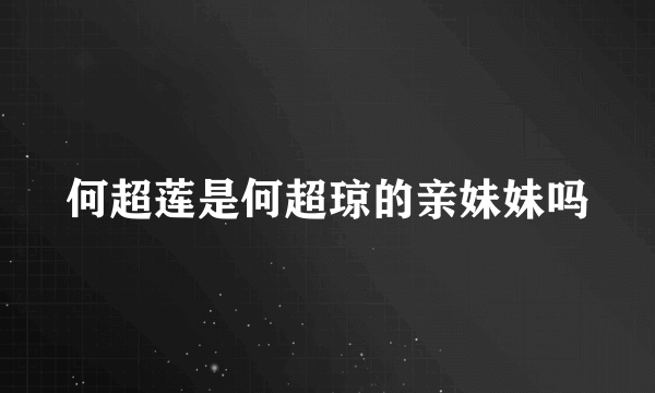 何超莲是何超琼的亲妹妹吗