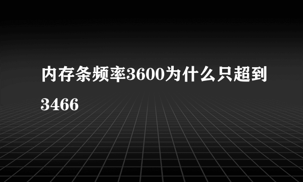 内存条频率3600为什么只超到3466