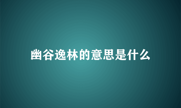 幽谷逸林的意思是什么