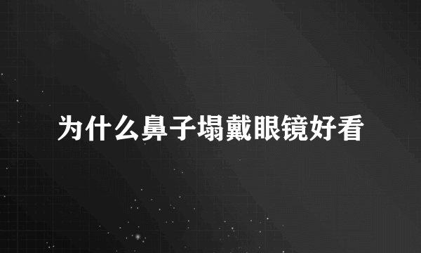 为什么鼻子塌戴眼镜好看