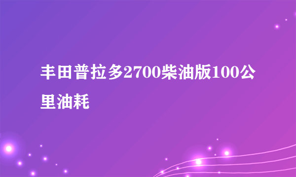 丰田普拉多2700柴油版100公里油耗