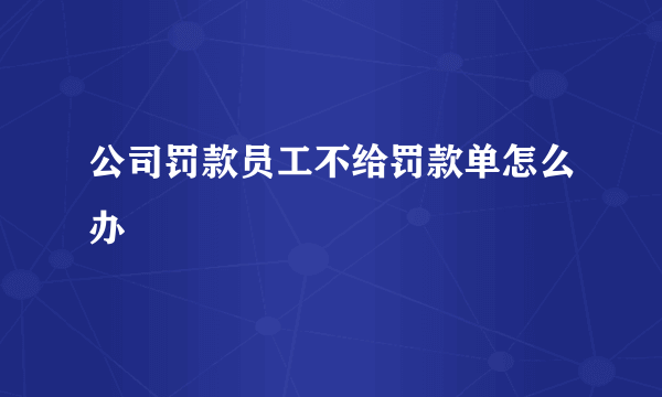 公司罚款员工不给罚款单怎么办