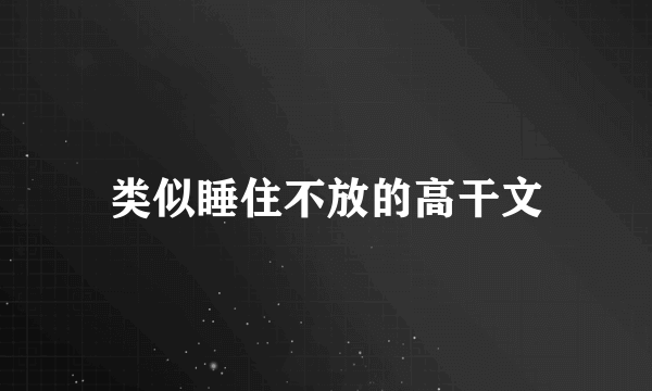 类似睡住不放的高干文