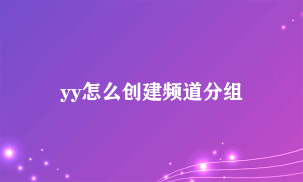 yy怎么创建频道分组