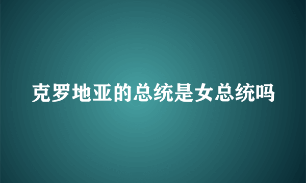 克罗地亚的总统是女总统吗