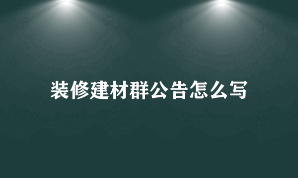 装修建材群公告怎么写