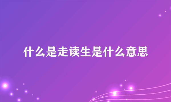 什么是走读生是什么意思