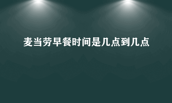 麦当劳早餐时间是几点到几点