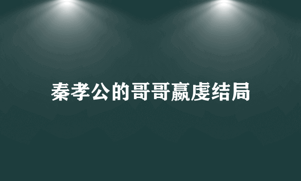 秦孝公的哥哥嬴虔结局