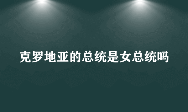 克罗地亚的总统是女总统吗