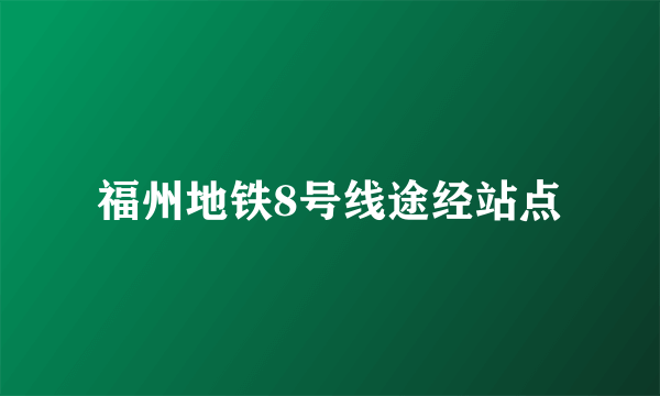 福州地铁8号线途经站点