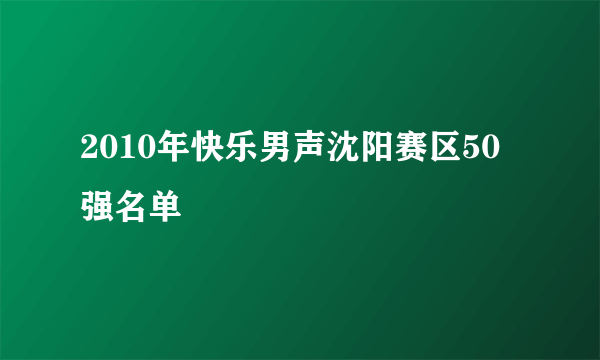 2010年快乐男声沈阳赛区50强名单