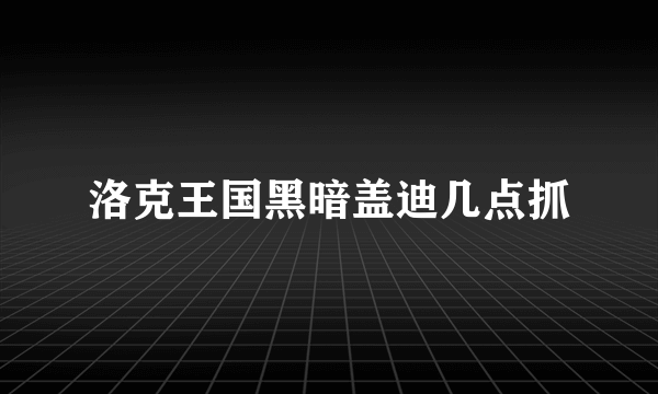 洛克王国黑暗盖迪几点抓