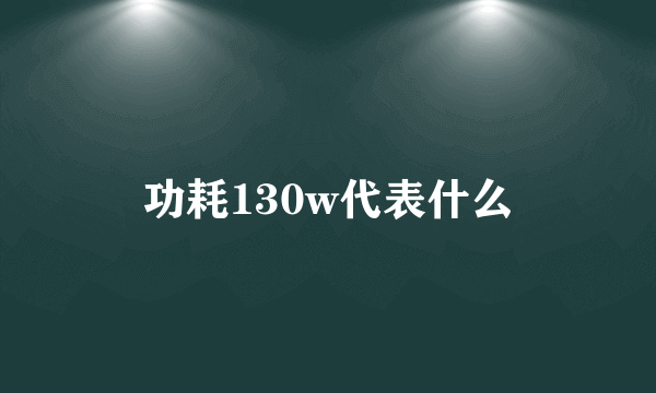 功耗130w代表什么