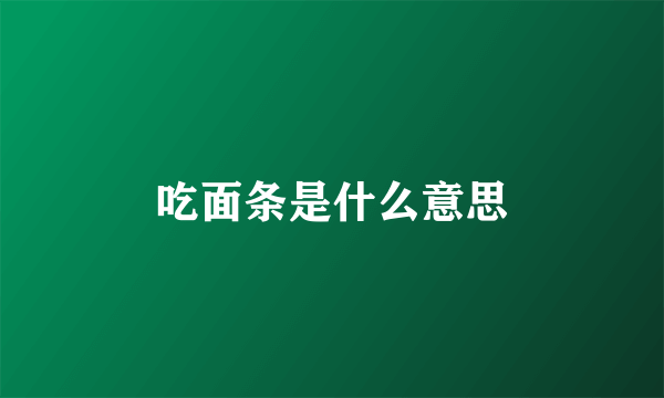 吃面条是什么意思