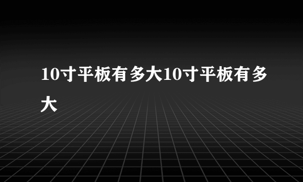 10寸平板有多大10寸平板有多大