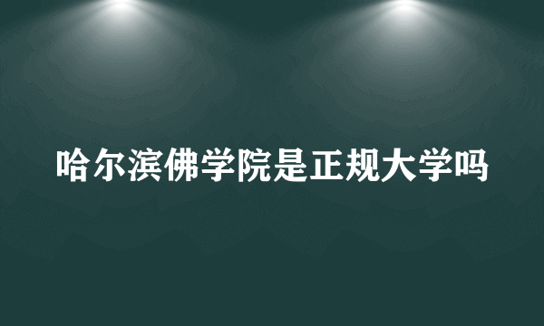 哈尔滨佛学院是正规大学吗