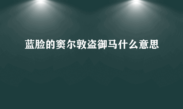 蓝脸的窦尔敦盗御马什么意思