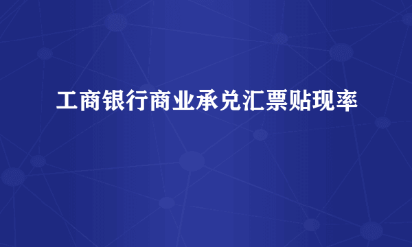 工商银行商业承兑汇票贴现率