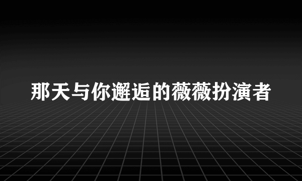 那天与你邂逅的薇薇扮演者