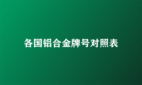 各国铝合金牌号对照表