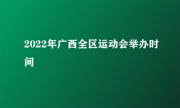 2022年广西全区运动会举办时间