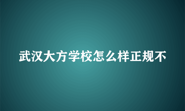 武汉大方学校怎么样正规不