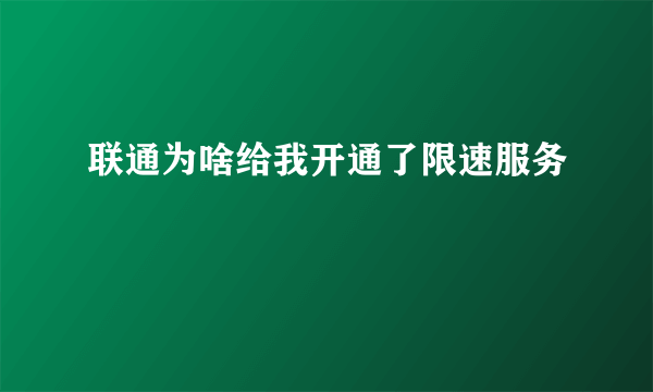 联通为啥给我开通了限速服务