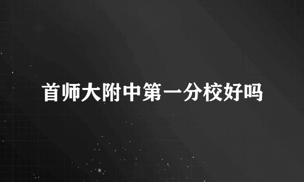 首师大附中第一分校好吗