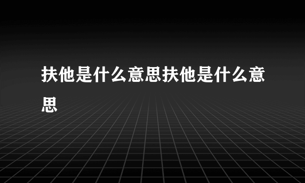 扶他是什么意思扶他是什么意思