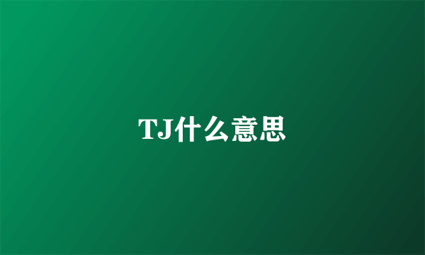 TJ什么意思