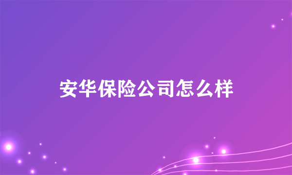 安华保险公司怎么样