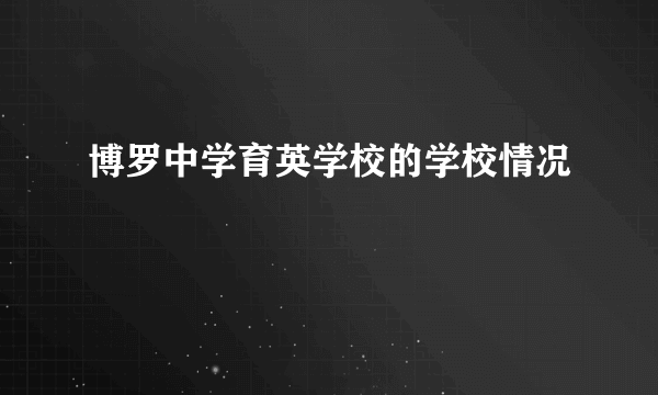 博罗中学育英学校的学校情况