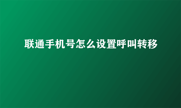 联通手机号怎么设置呼叫转移