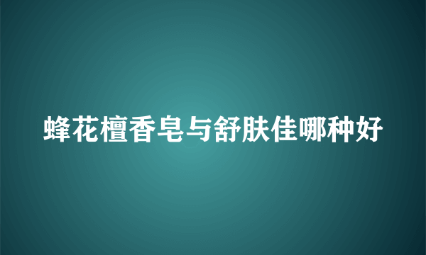 蜂花檀香皂与舒肤佳哪种好