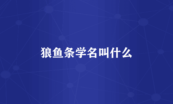 狼鱼条学名叫什么